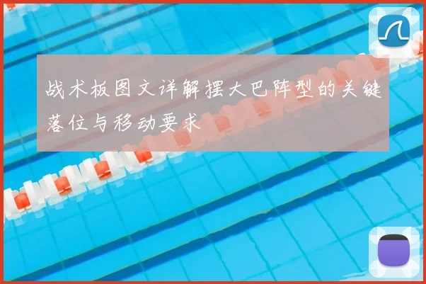 战术板图文详解摆大巴阵型的关键落位与移动要求