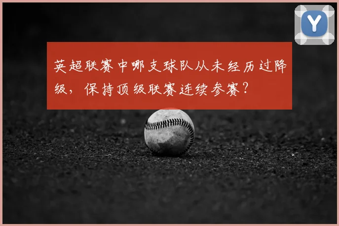 英超联赛中哪支球队从未经历过降级，保持顶级联赛连续参赛？